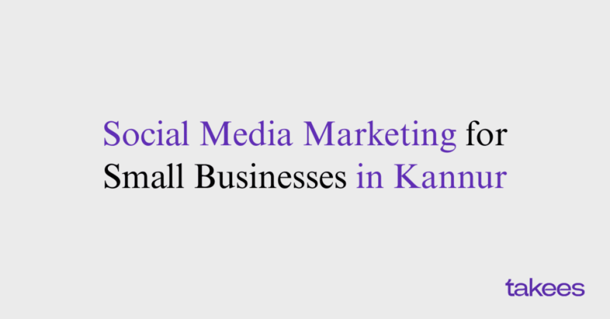 This is the blog feature image of Takees Marketing, best digital marketing company in Bangalore and Kannur. This blog post features about Social Media Marketing for Small Businesses in Kannur