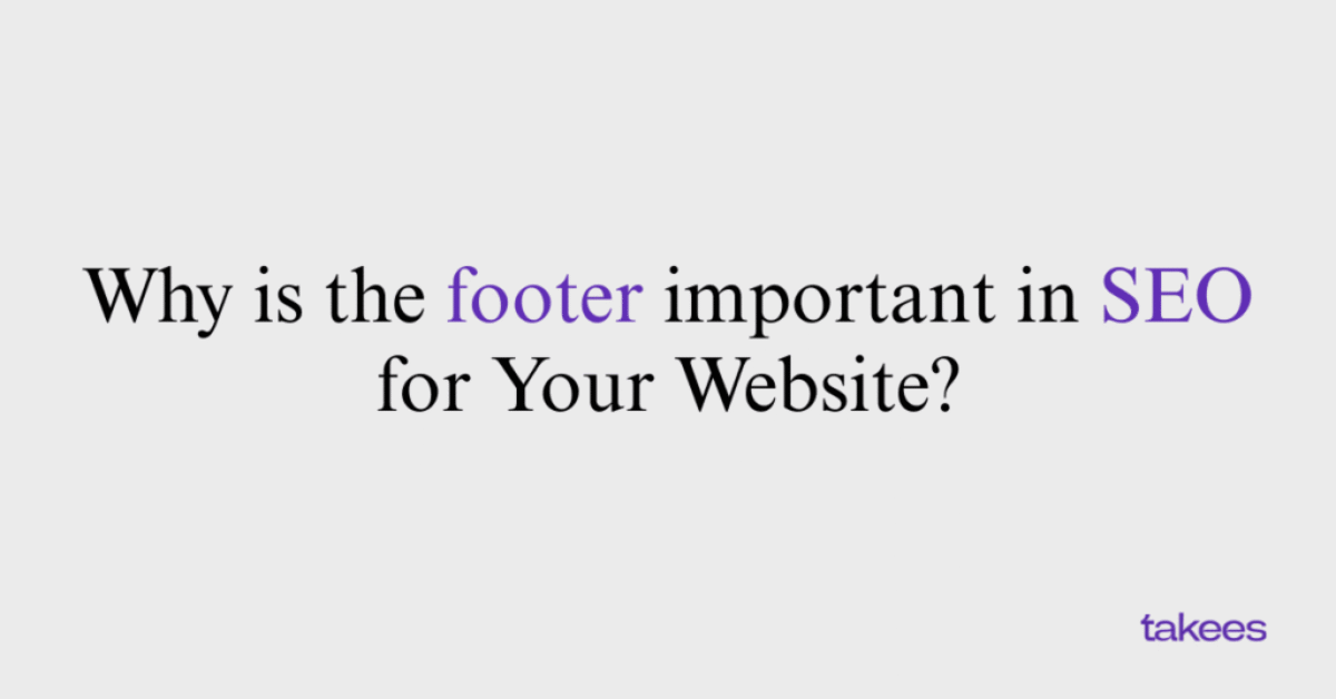 This is the blog feature image of Takees Marketing, best digital marketing company in Bangalore and Kannur. This blog post features about footer important in SEO