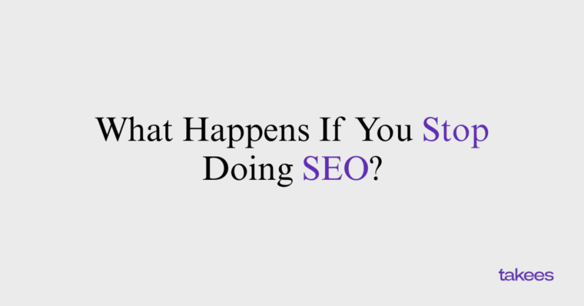 This is the blog feature image of Takees Marketing, best digital marketing company in Bangalore and Kannur. This blog post features about What Happens If You Stop Doing SEO